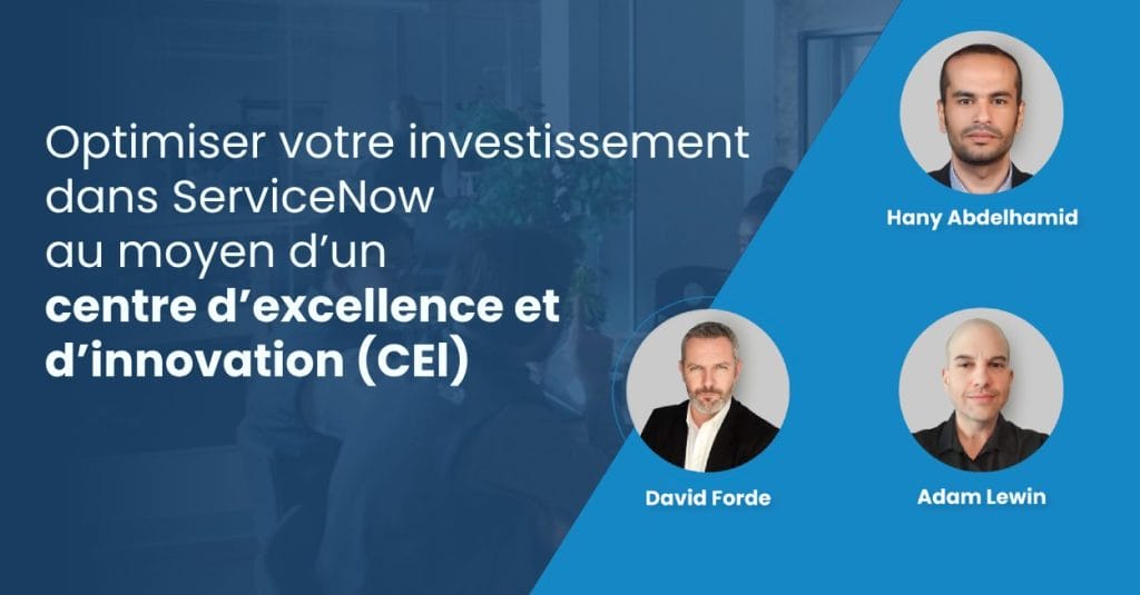 Optimiser votre investissement dans ServiceNow au moyen d’un centre d’excellence et d’innovation (CEl)  