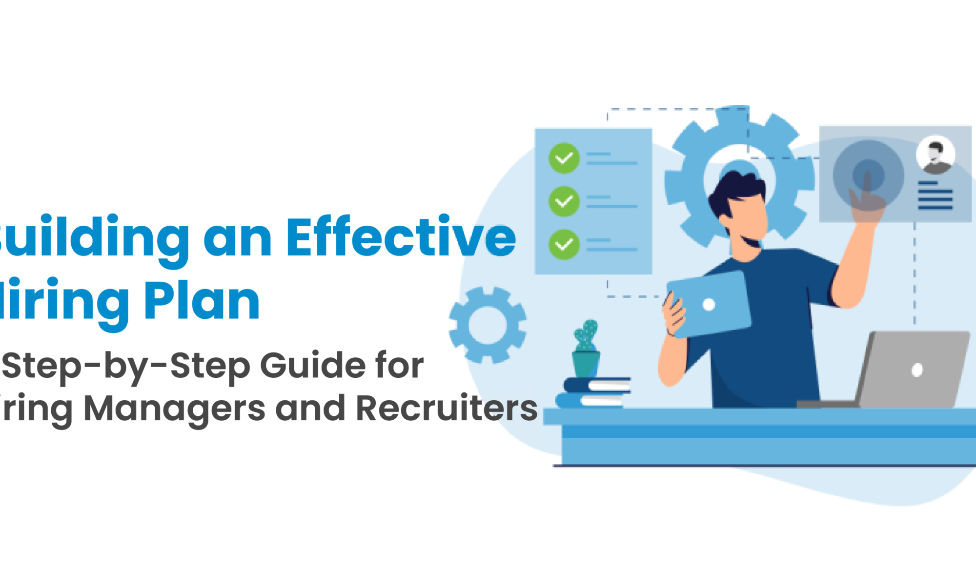 Building an Effective Hiring Plan A Step-by-Step Guide for Hiring Managers and Recruiters