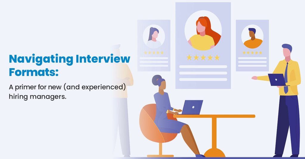 Navigating Interview Formats: A primer for new (and experienced) hiring managers