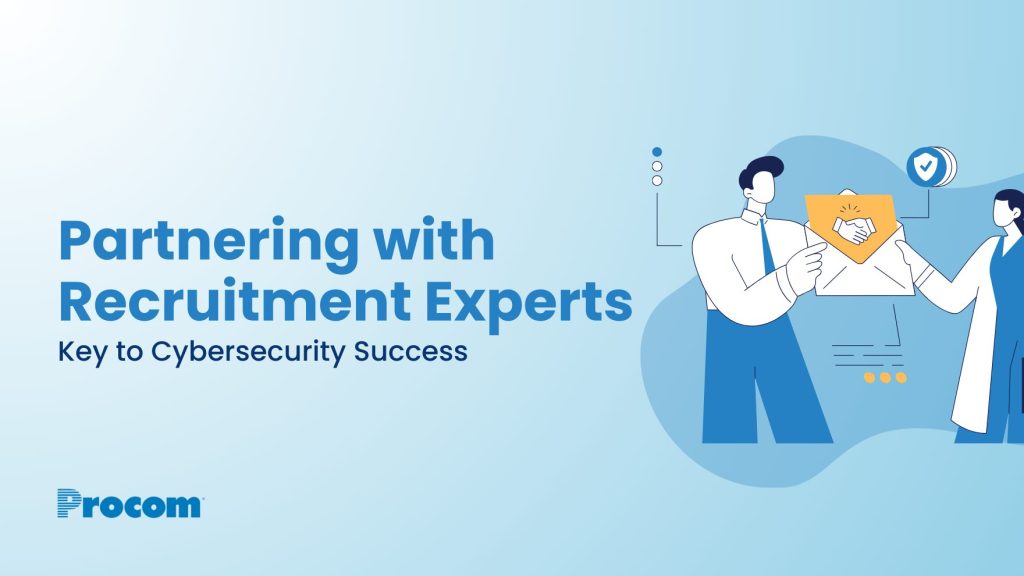 Cybersecurity Recruitment Agencies: Hire Cybersecurity Candidates with Procom
