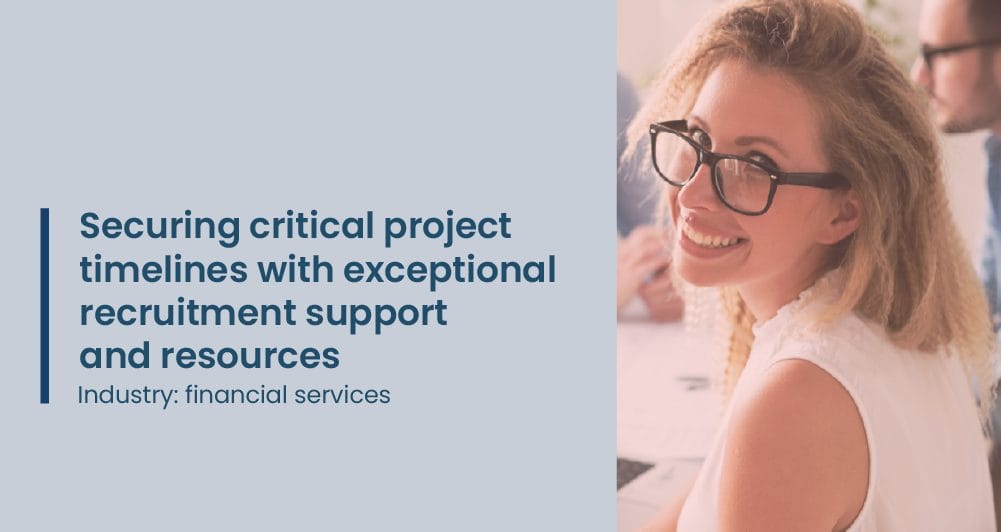 Securing critical project timelines with exceptional recruitment support and resources