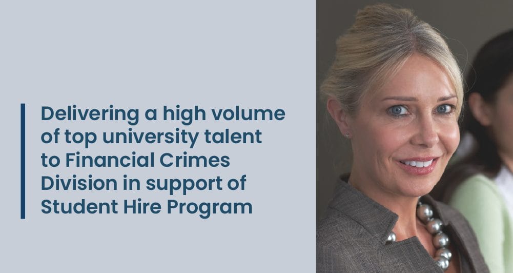 Delivering a high volume of top university talent to Financial Crimes Division